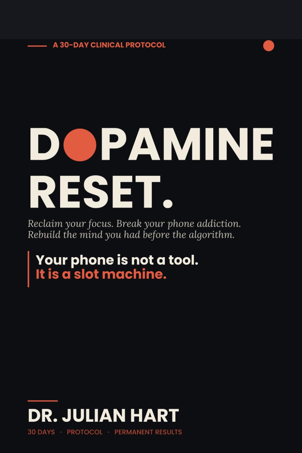The Dopamine Reset: The 30-Day Protocol to Reclaim Your Focus, Break Your Phone Addiction, and Rebuild the Calm, Sharp Mind You Had Before the Algorithm (Standalone)
