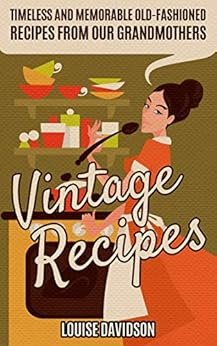 Books,Crafts, Hobbies & Home,Antiques & Collectibles Vintage Recipes: Timeless and Memorable Old-Fashioned Recipes from Our Grandmothers (Lost Recipes Vintage Cookbooks) Louise Davidson