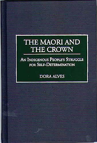 The Maori and the Crown: An Indigenous People's Struggle for Self-Determination (Contributions to the Study of World History)