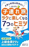 お金と時間は関係なし カンタン 子連れ旅がラクに楽しくなる7つのヒミツ: 飛行機＆ホテル上級会員ママがあなたの旅をナビゲート
