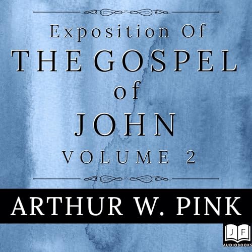 Exposition of the Gospel of John, Volume 2 by Arthur W. Pink episode artwork