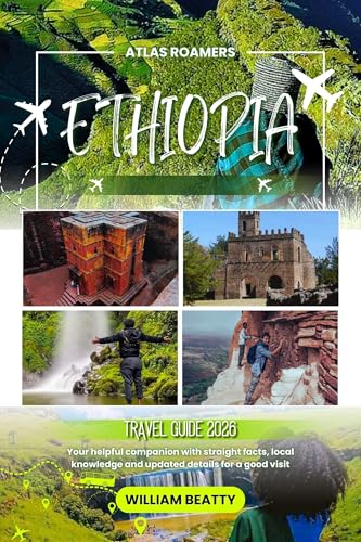 Ethiopia Travel Guide 2026: Your helpful companion with straight facts, local knowledge and updated details for a good visit (Atlas Roamers Book 1)