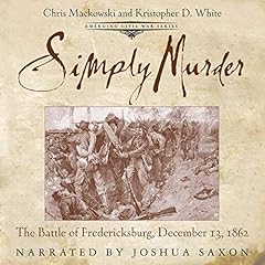 Simply Murder: The Battle of Fredericksburg, December 13, 1862 Audiolibro Por Chris Mackowski, Kristopher D. White arte de portada