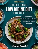 140 Recipes for the Ultimate Low Iodine Diet Cookbook: Inspiring Images, Step-by-Step Meal Plans, and Practical Tips to Support Your Low Iodine Cooking Journey B0D9TTL5P5 Book Cover