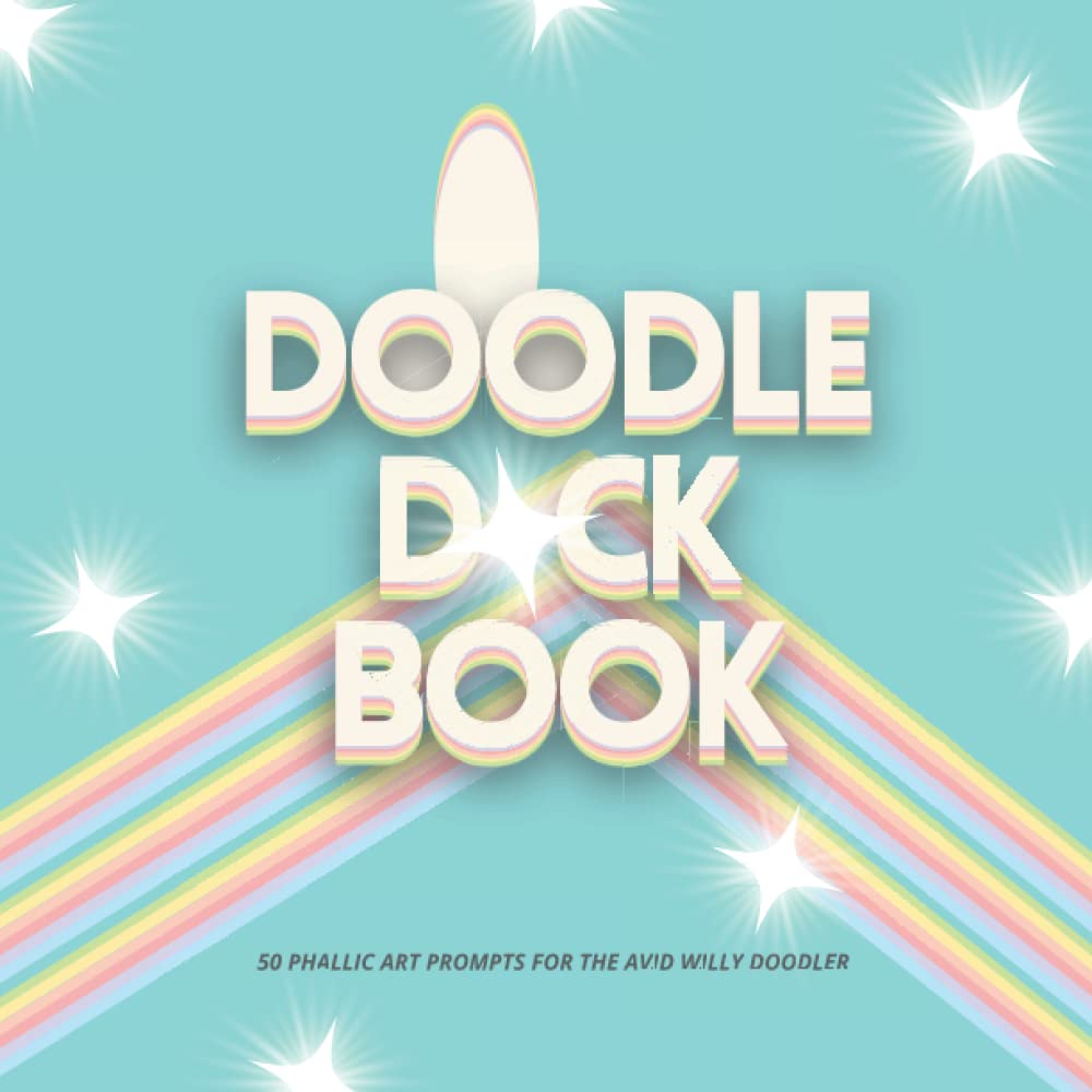Doodle D*ck Book, 50 Phallic Art Prompts For The Avid Willy Doodler: Hilarious Adult Gag Gift For Artists