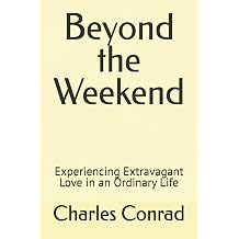 Beyond the Weekend Experiencing Extravagant Love in an Ordinary Life