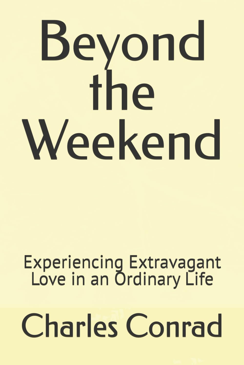 Beyond the Weekend: Experiencing Extravagant Love in an Ordinary Life