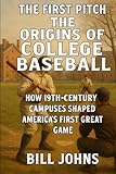 The First Pitch - The Origins of College Baseball: How 19th-Century Campuses Shaped America’s First Great Game