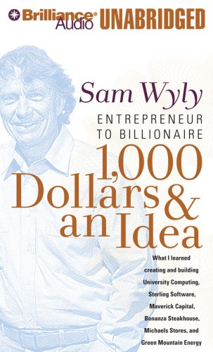 1,000 Dollars & an Idea: What i Learned Creating and Building University Computing, Sterling Software, Maverick Capital, Bonanza Steakhouse, Michaels Stores, and Green Mountain Energy Wyly, Sam and Gigante, Phil