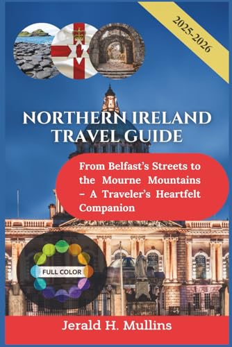 Northern Ireland Travel Guide 2025-2026: From Belfast’s Streets to the Mourne Mountains – A Traveler’s Heartfelt Companion (The Essential Traveler’s Library)