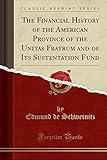 The Financial History of the American Province of the Unitas Fratrum and of Its Sustentation Fund (Classic Reprint)
