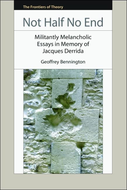 Not Half No End: Militantly Melancholic Essays in Memory of Jacques Derrida (The Frontiers of Theory)