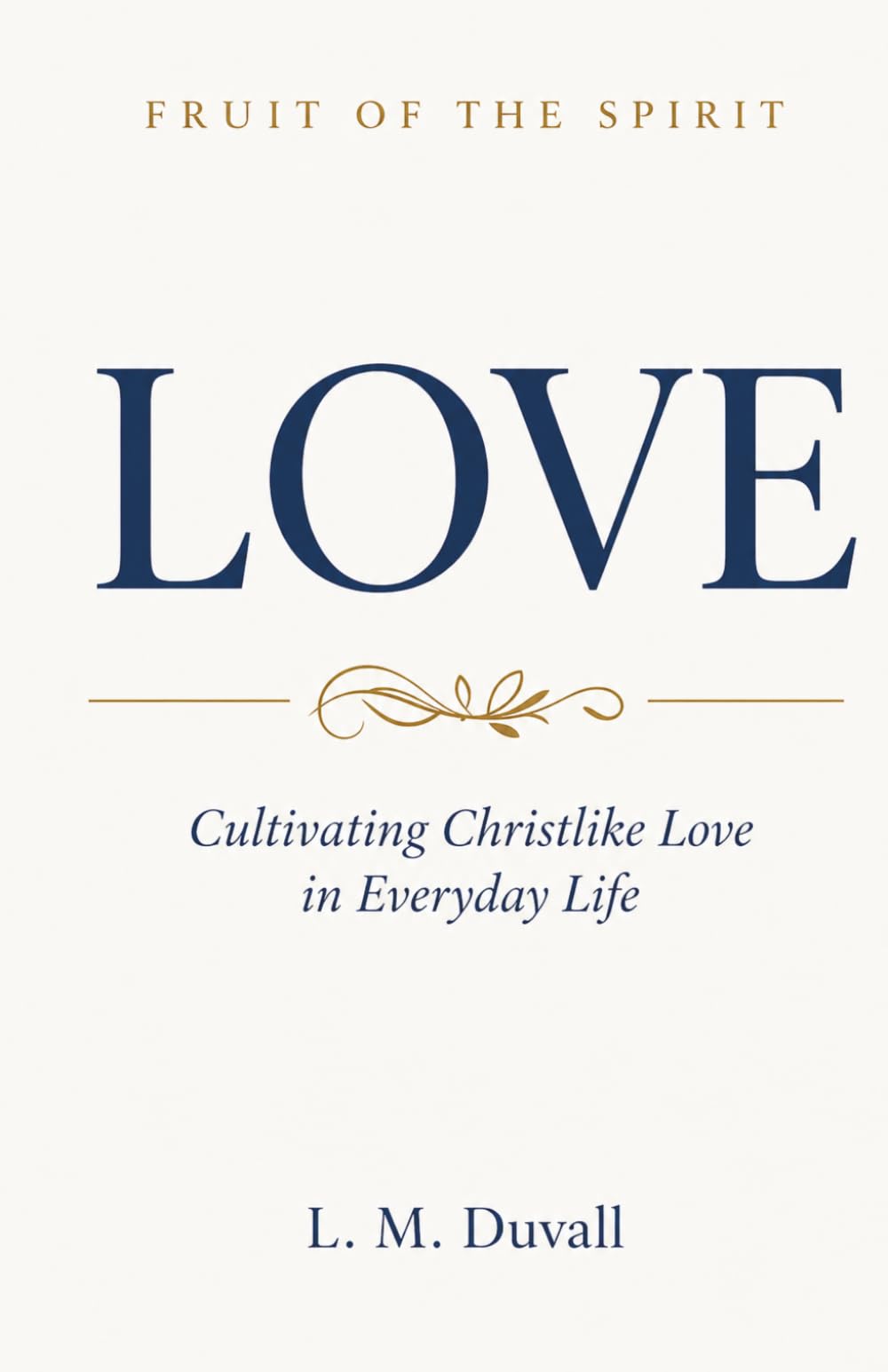 Fruit of the Spirit: LOVE: Cultivating Christlike Love in Everyday Life