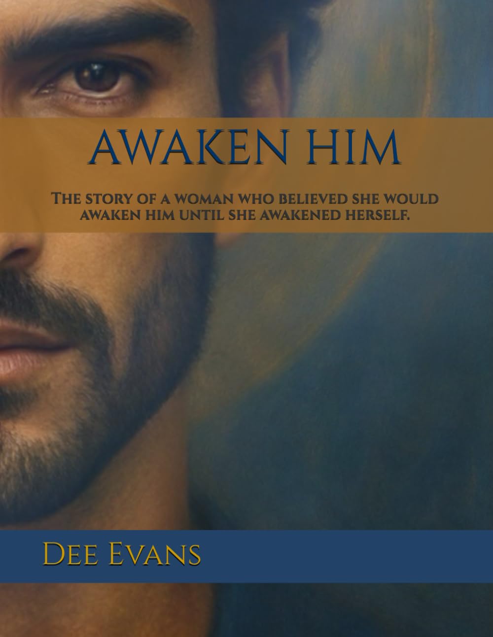 AWAKEN HIM: The story of a woman who believed she would awaken him until she awakened herself.