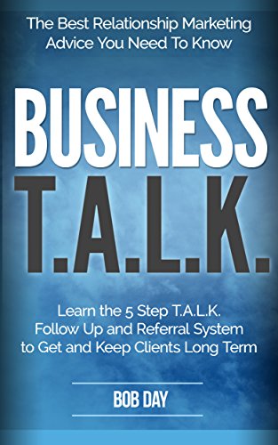 Business T.A.L.K. - Learn the 5 Step T.A.L.K. Follow Up and Referral System to Get and Keep Clients Long Term