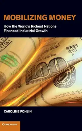 Mobilizing Money: How the World's Richest Nations Financed Industrial Growth-Wow! eBook