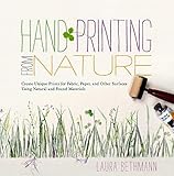 Hand Printing from Nature: Create Unique Prints for Fabric, Paper, and Other Surfaces Using Natural...