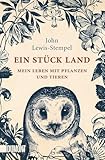 Ein Stück Land: Mein Leben mit Pflanzen und Tieren