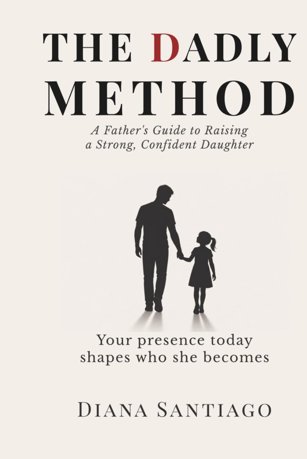 The Dadly Method: A Father's Guide to Raising a Strong, Confident Daughter