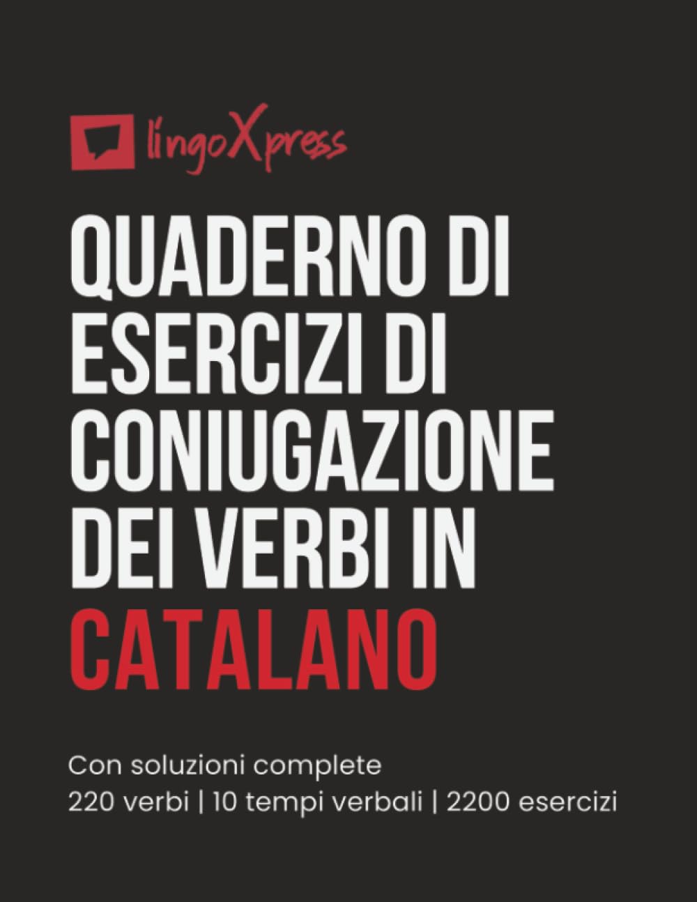 Quaderno di esercizi di coniugazione dei verbi in catalano: Con soluzioni complete | 220 verbi | 10 tempi verbali | 2200 esercizi