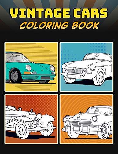 Vintage Cars Coloring Book: A Collection of 40+ Vintage & Classic Cars | Relaxation Coloring Pages for Kids, Adults, Boys, and Car Lovers (Top Cars Coloring Book)