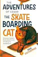 The Adventures of Cesar the Skateboarding Cat: Discover Cesar's Daily Adventures of riding his skateboard B0D5DG7J68 Book Cover