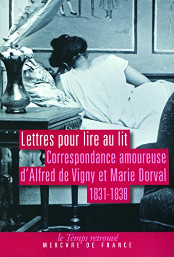 Lettres pour lire au lit: Correspondance amoureuse d'Alfred de Vigny et de Marie Dorval, 1831-1838