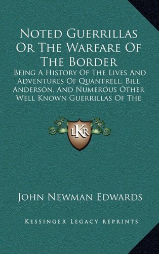 Noted Guerrillas Or The Warfare Of The Border: Being A History Of The Lives And Adventures Of Quantrell, Bill Anderson, And Numerous Other Well Known Guerrillas Of The West (1877)