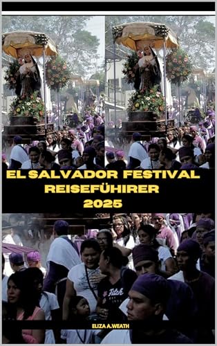 EL SALVADOR FESTIVAL REISEFÜHRER 2025 (ADVENTURE AWAIT 87) (German Edition)