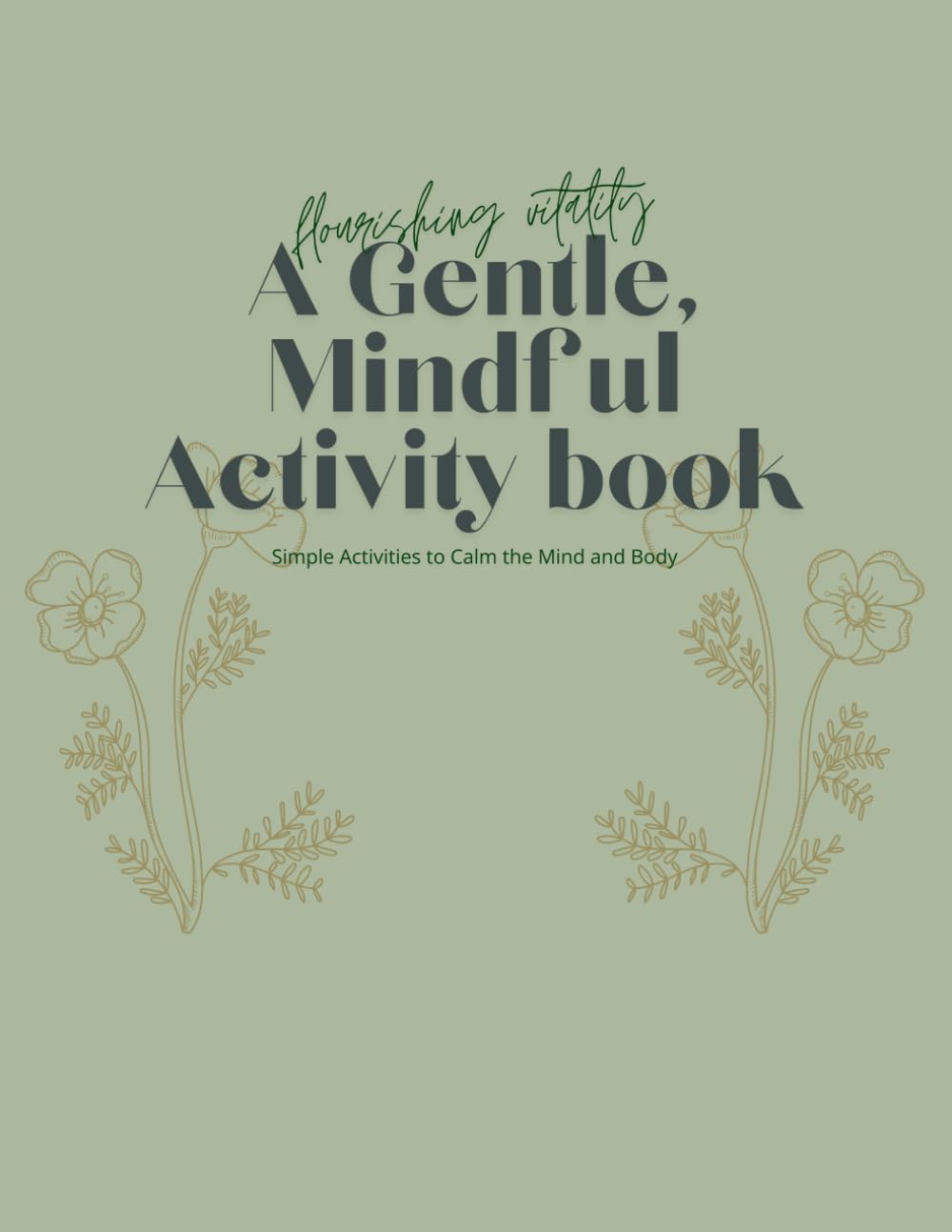 A Gentle, Mindful Activity Book: Flourishing Vitality- Simple Activities to Calm the Mind and Body