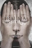 Trauma From the Inside Out: A Psychotherapist and Client Share Both Sides of a Healing Journey 0692831509 Book Cover