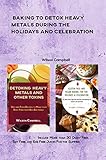  BAKING TO DETOX HEAVY METALS DURING THE HOLIDAYS AND CELEBRATION: Include More than 30 Diary Free, Soy Free, and Egg Free Juices For the Summer (English Edition)