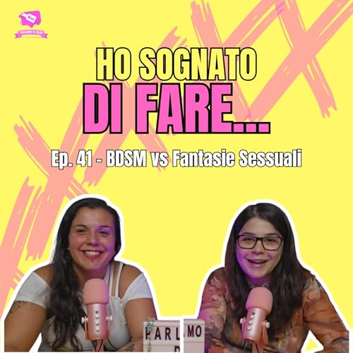 Ep. 41 - BDSM vs Fantasie S3ssuali | HO SOGNATO DI FARE..