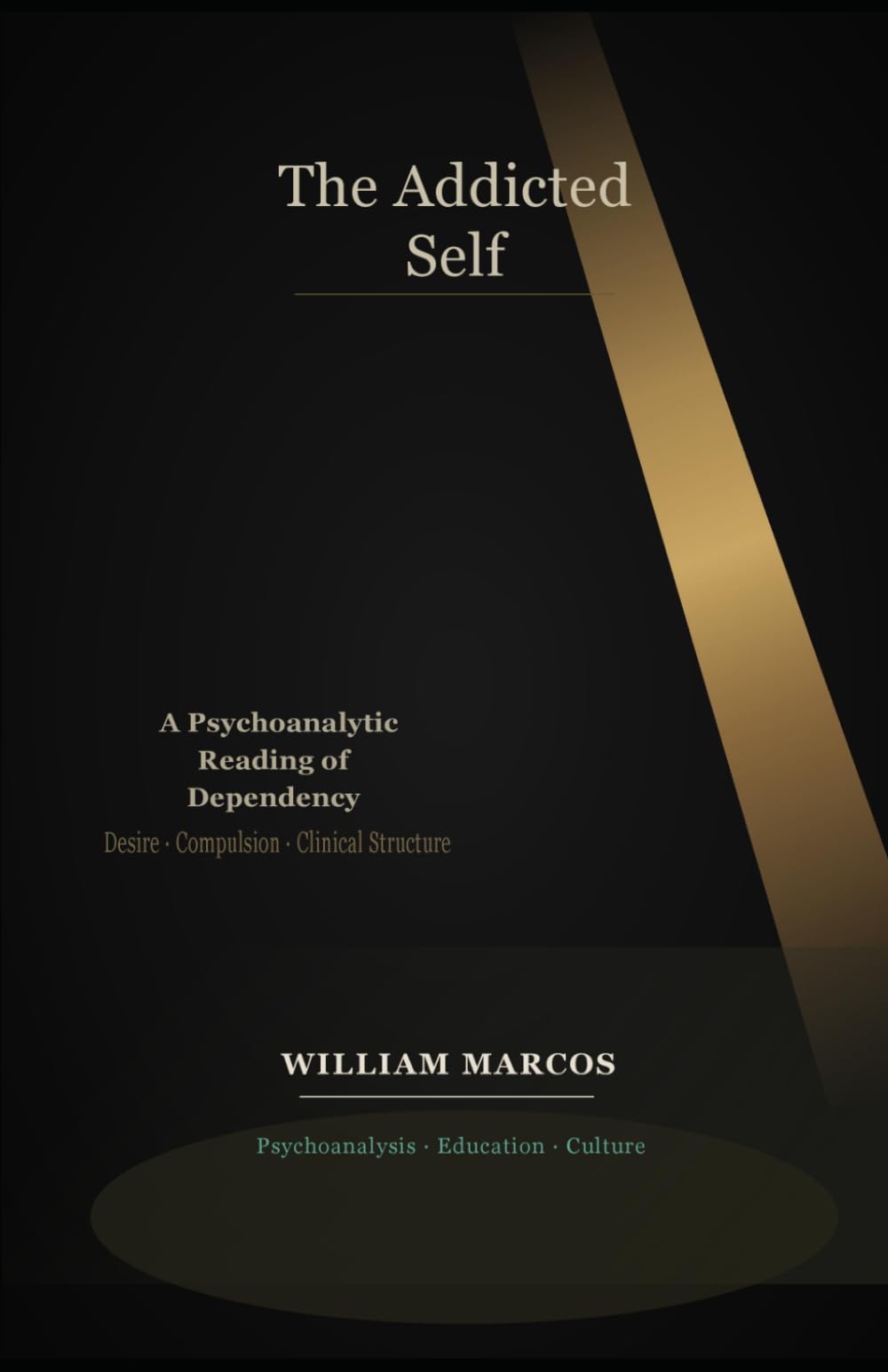 The Addicted Self: A Psychoanalytic Reading of Dependency: Addiction, Desire, Culture and Clinical Practice — A Psychoanalytic Approach to Dependency: 5 (Psychoanalysis Through Time)