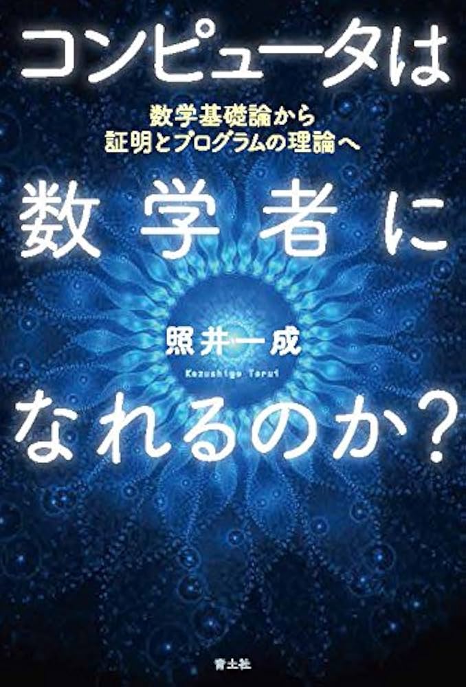 コンピュータは数学者になれるのか? 数学基礎論から証明とプログラムの理論へ コンピュータは数学者になれるのか？ | 照井一成 | 数学