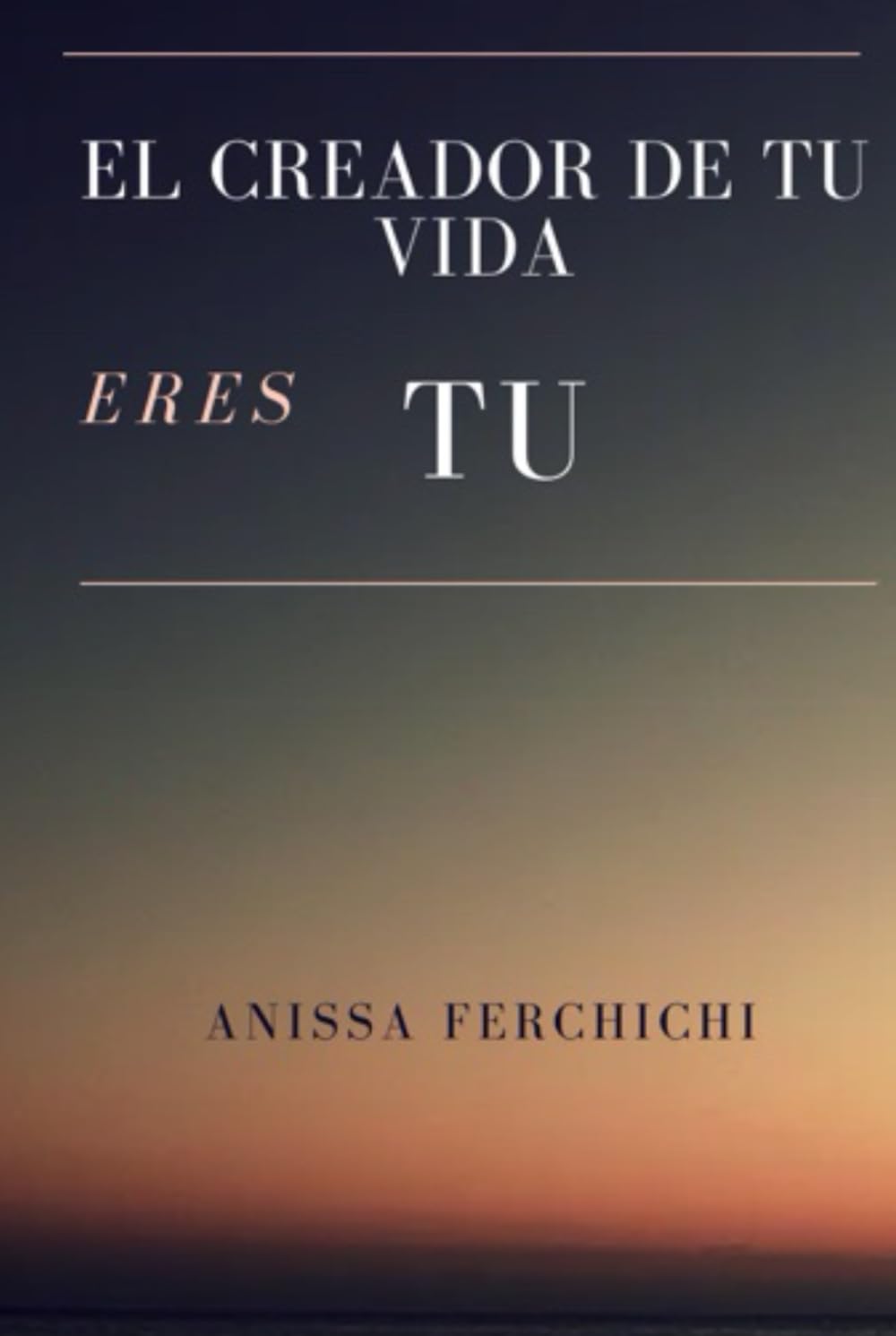 EL CREADOR DE TU VIDA ERES TU: Una guía para despertar el poder creador dentro de Ti