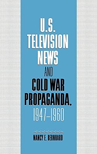 U.S. Television News and Cold War Propaganda, 1947–1960 (Cambridge Studies in the History of Mass...