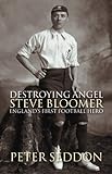 Destroying Angel Steve Bloomer: England's First Football Hero