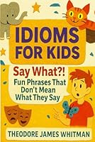 Idioms for Kids: 280 Fun and Easy English Idioms for Kids Aged 6 -12 with Meanings and Examples to Improve Vocabulary and Language Skills B0F5M9SFQW Book Cover