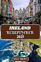 Ireland Reiseführer 2025: Ihr ultimativer Begleiter zu keltischen Wundern, Kultur und Abenteuern (German Edition) B0F5QHRK7G Book Cover