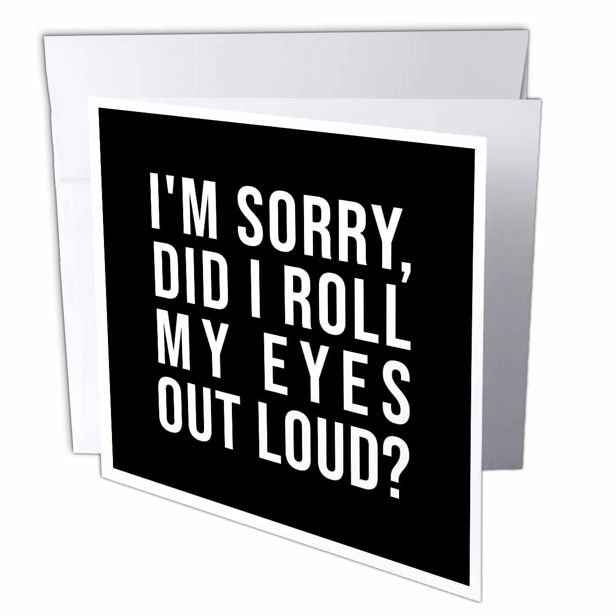3dRose Greeting Cards - Im sorry, did I roll my eyes out loud. White lettering on black. - 6 Pack - Stamp City - typography