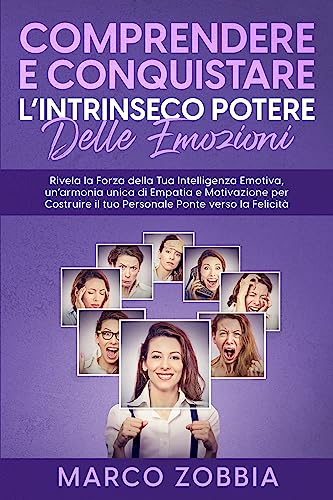 COMPRENDERE E CONQUISTARE L’INTRINSECO POTERE DELLE EMOZIONI: Rivela la Forza della Tua Intelligenza Emotiva, un’armonia unica di Empatia e Motivazione ... un percorso di crescita personale Vol. 2