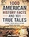 1000 American History Facts and 101 True Tales: A Journey Through America's Defining Moments and Figures (Bringing History to Life)