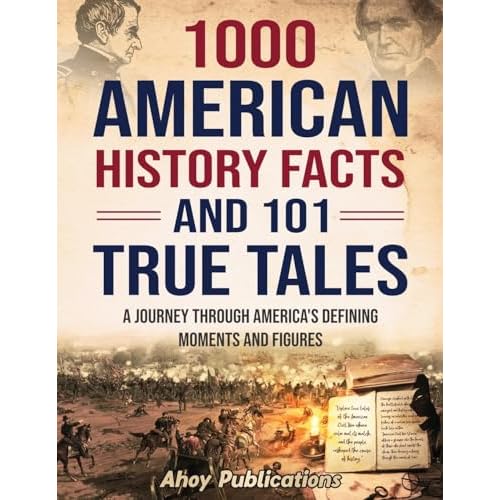1000 American History Facts and 101 True Tales: A Journey Through America’s Defining Moments and Figures (Bringing History to Life) Paperback – May 17, 2024