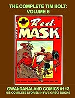 The Complete Tim Holt: Volume 5: Gwandanaland Comics #113 -- His Stories In 5 Giant Volumes -- This Book: The Red Mask #42-54 -- The Only Complete Tim Holt Collection in Print! 1545374090 Book Cover