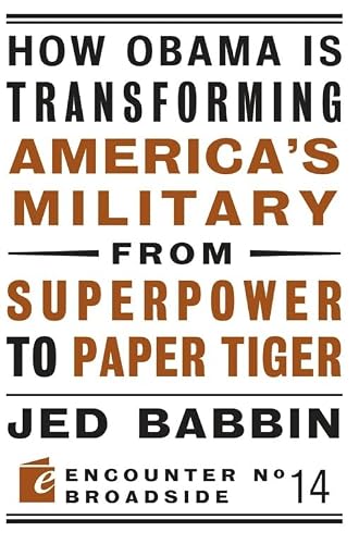 How Obama is Transforming America's Military from Superpower to Paper Tiger: The Truth about China in the Twenty-First Century (Encounter Broadsides)