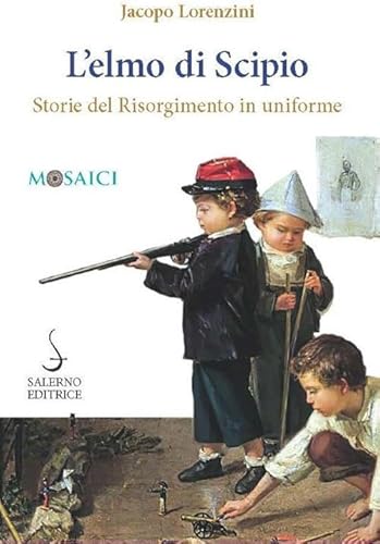 L'elmo Di Scipio. Storie Del Risorgimento In Uniforme