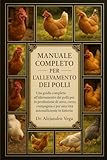 MANUAL COMPLETO DE CRÍA DE POLLOS: Una guía completa para la cría de pollos para la obtención de huevos, carne, compañía y una vida autosuficiente en la granja.