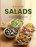 A Year of Salads: 100 classics, hot, sides, fruit & light bowls for modern home cooks and elegant...