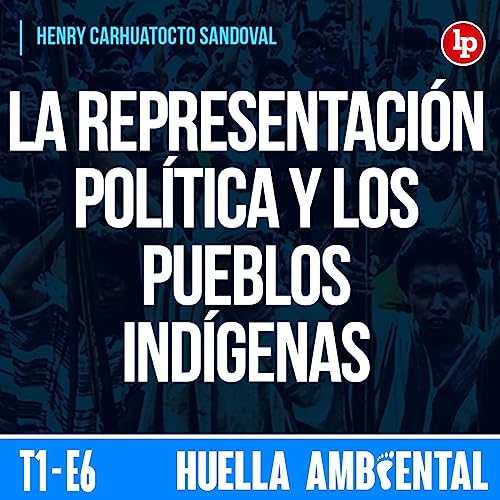 La participaci&oacute;n de los pueblos ind&iacute;genas en cargos de representaci&oacute;n pol&iacute;tica, con Henry Carhuatocto Sandoval